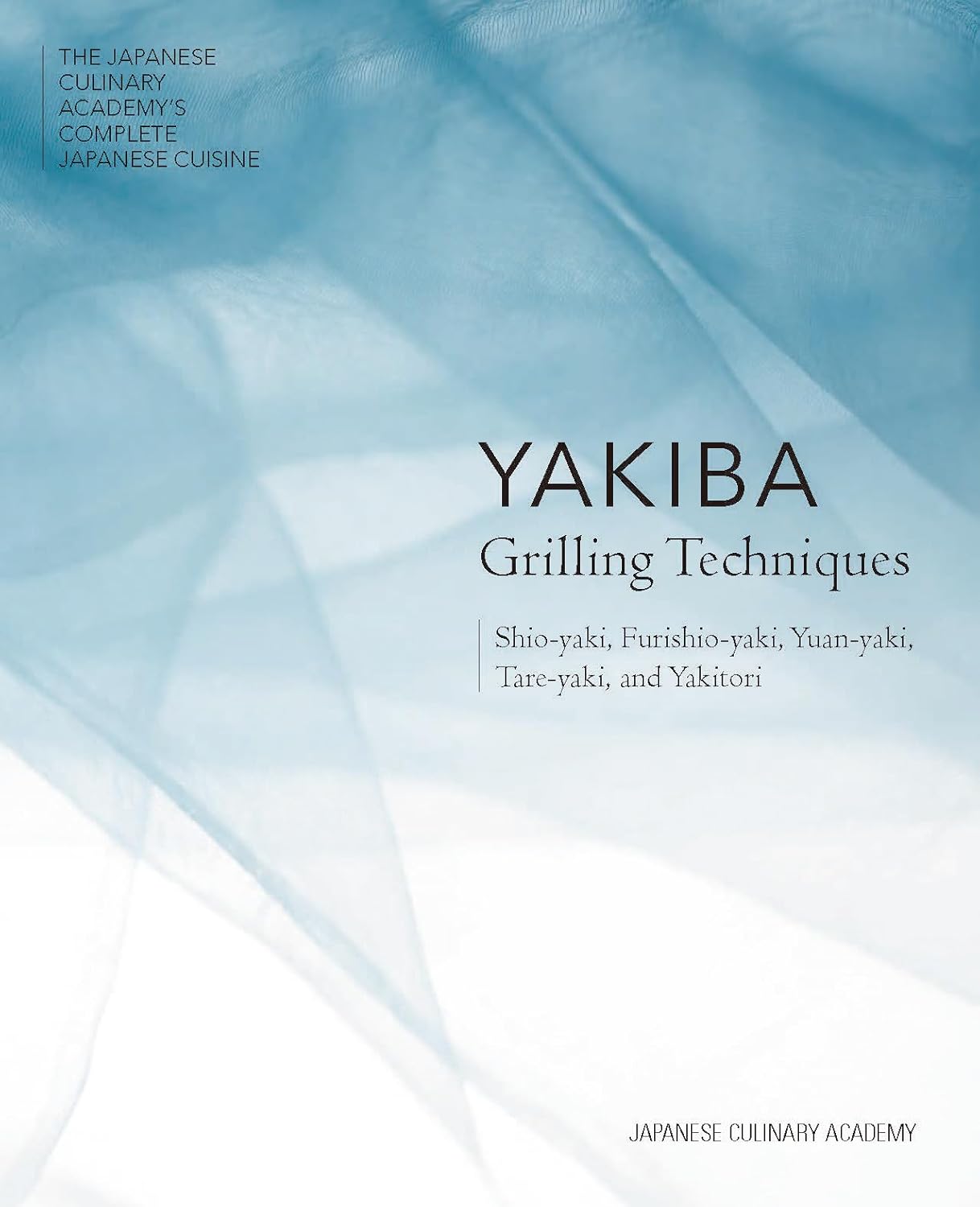 The Japanese Culinary Academy YAKIBA, Grilling Techniques: Shio-yaki, Furishio-yaki,Yuan-yaki, Tare-yaki, and Yakitori (English) - Kamimoto